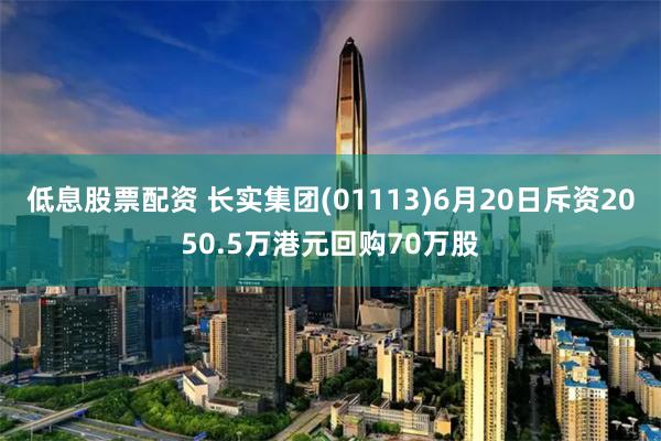 低息股票配资 长实集团(01113)6月20日斥资2050.5万港元回购70万股