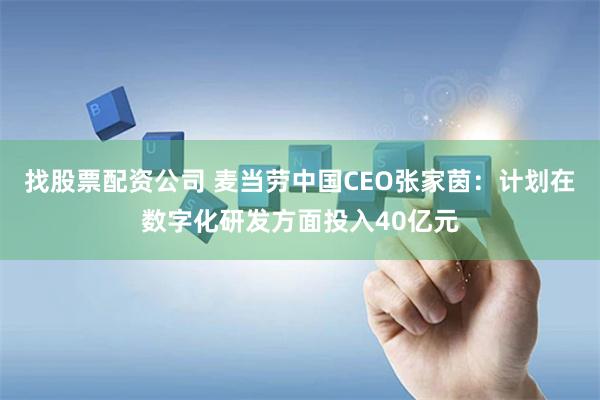 找股票配资公司 麦当劳中国CEO张家茵：计划在数字化研发方面投入40亿元